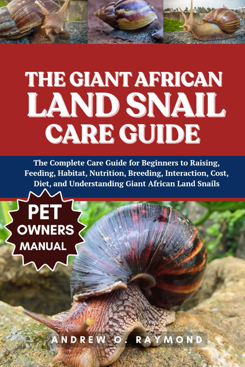 The Giant African Land Snail Care Guide: The Complete Care Guide for Beginners to Raising, Feeding, Habitat, Nutrition, Breeding, Interaction, Cost, Diet, and Understanding Giant African Land Snails