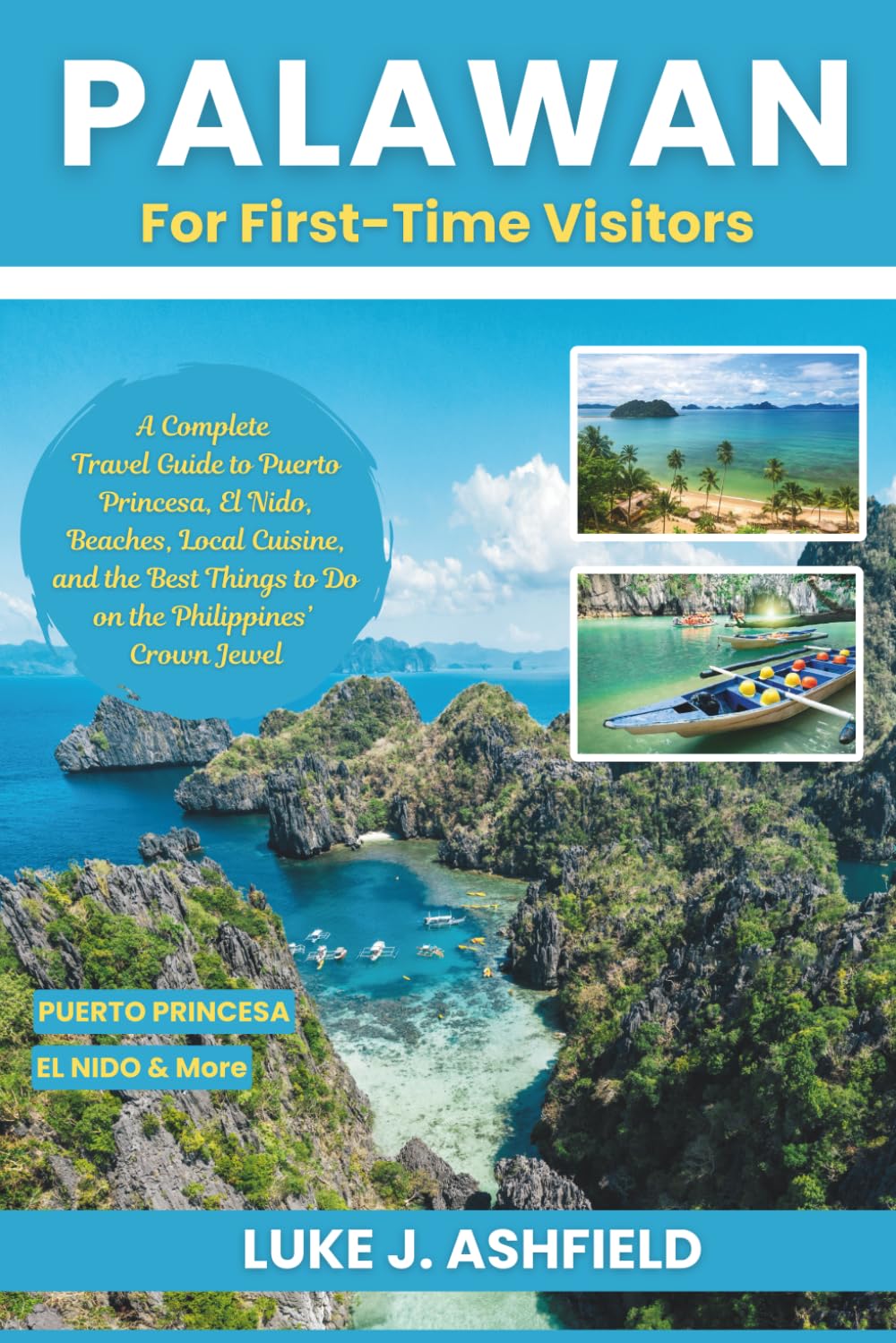 Palawan For First-Time Visitors: A Complete Travel Guide to Puerto Princesa, El Nido, Beaches, Local Cuisine, and the Best Things to Do on the Philippines’ Crown Jewel
