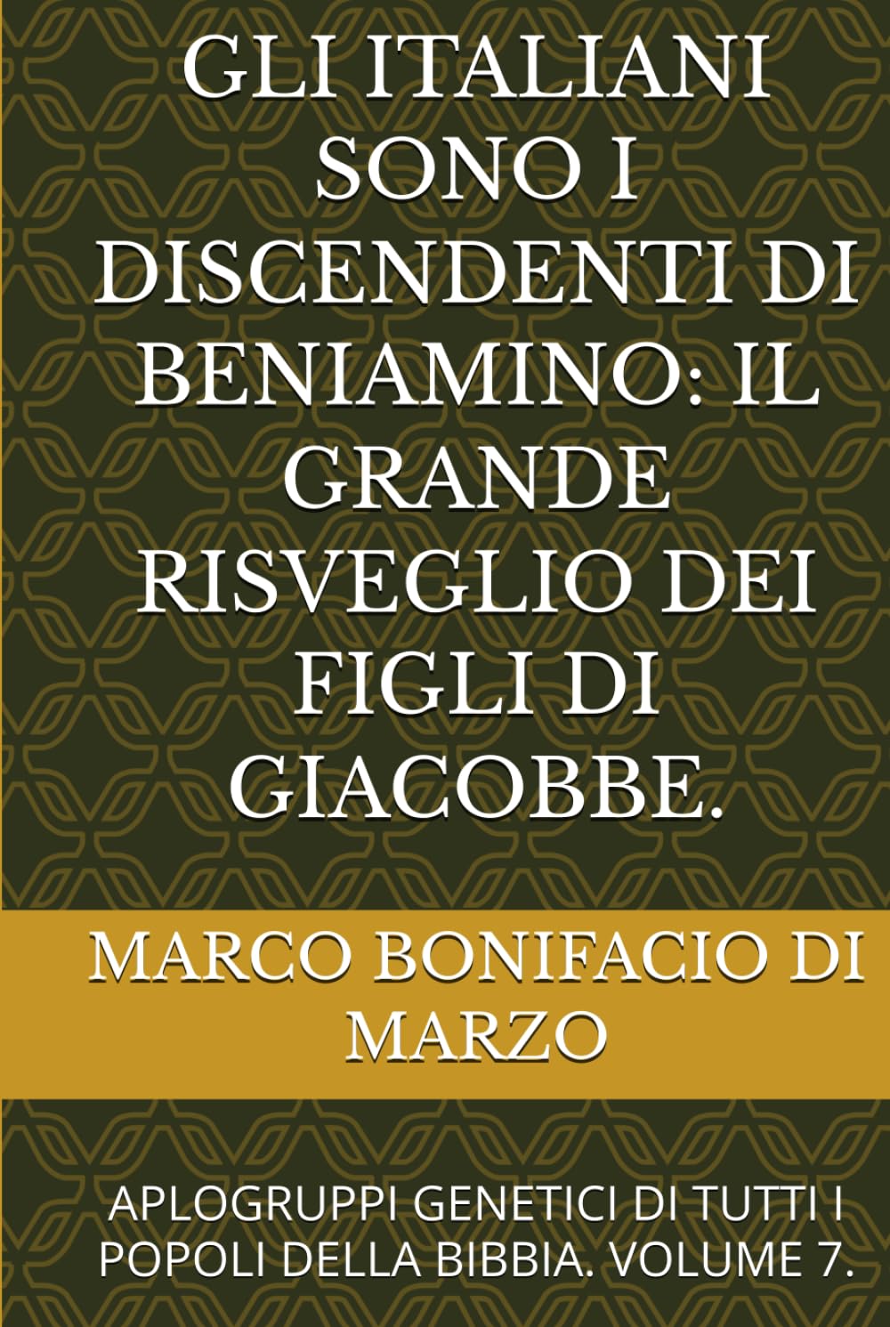 GLI ITALIANI SONO I DISCENDENTI DI BENIAMINO: IL GRANDE RISVEGLIO DEI FIGLI DI GIACOBBE.: APLOGRUPPI GENETICI DI TUTTI I POPOLI DELLA BIBBIA. VOLUME 7.