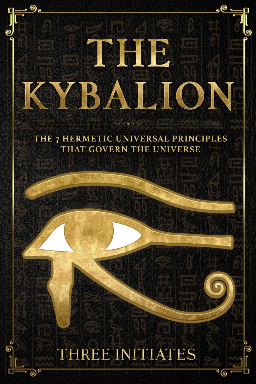The Kybalion: The 7 Hermetic Universal Principles that Govern the Universe (Annotated)