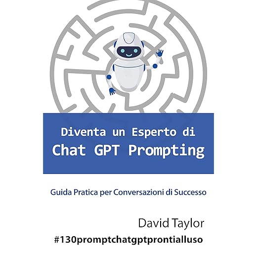 Diventa un Esperto di ChatGPT Prompting: Guida Pratica per Conversazioni di Successo (Italian Edition)