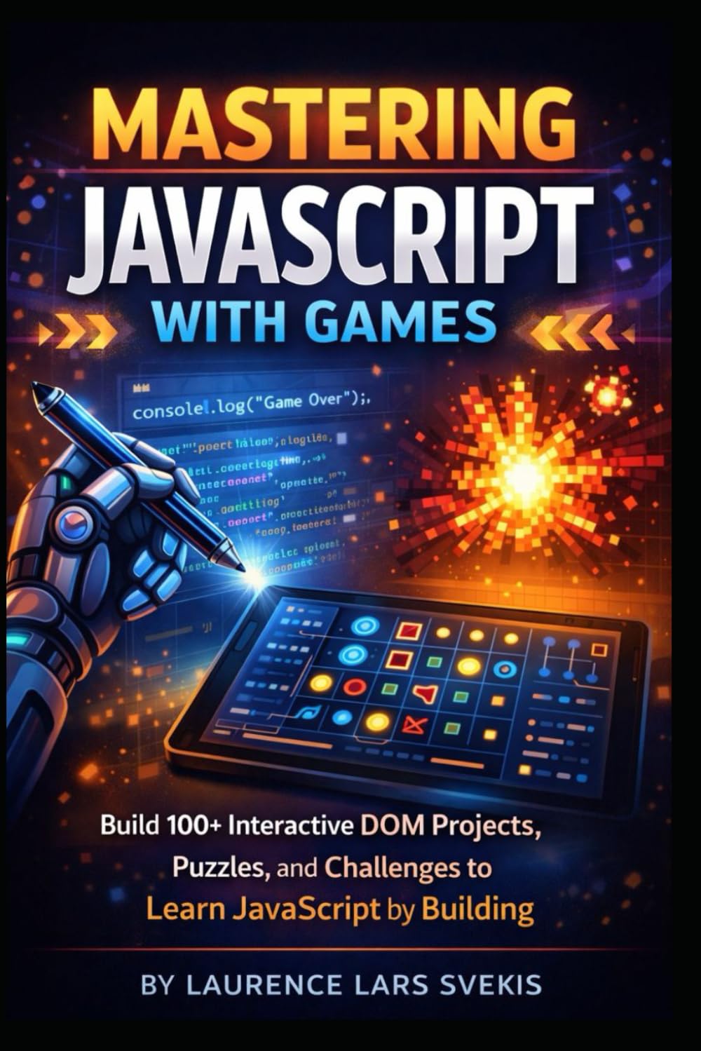 Mastering JavaScript with Games: 100+ Interactive DOM Projects, Puzzles, and Challenges to Learn JavaScript by Building