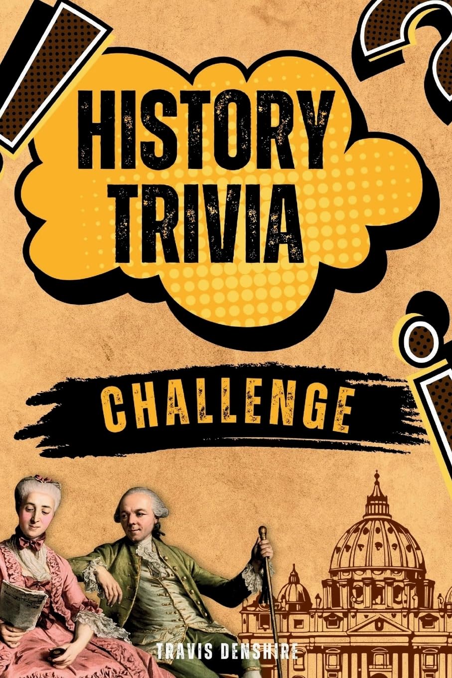 History Trivia Challenge: Over 500 Thought-Provoking Questions for History Buffs and Lovers
