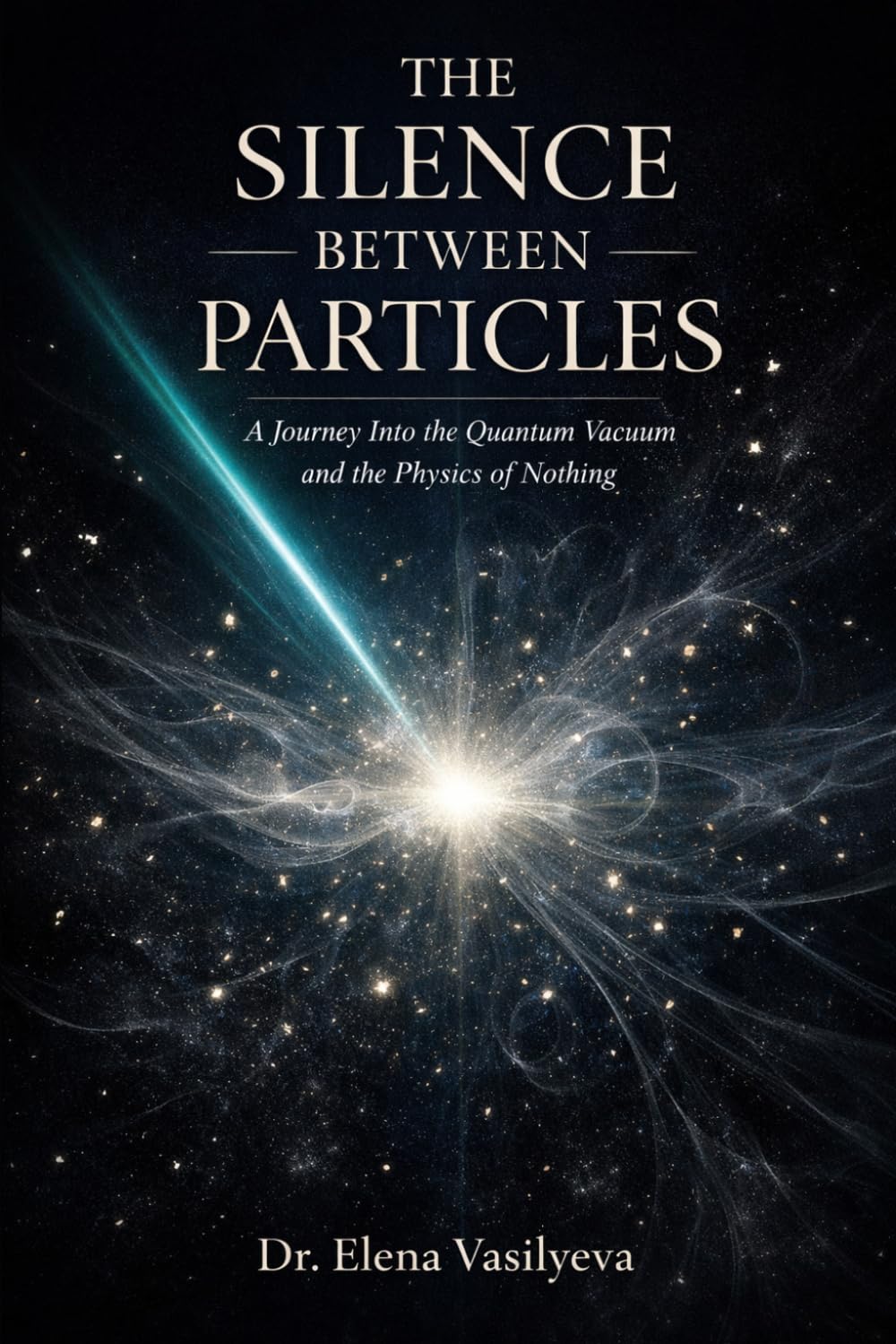 The Silence Between Particles: A Journey Into the Quantum Vacuum and the Physics of Nothing
