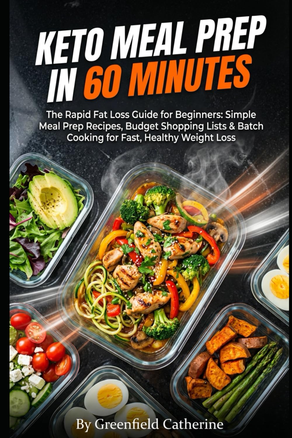 KETO MEAL PREP IN 60 MINUTES: The Rapid Fat Loss Guide For Beginners: Simple Meal Prep Recipes , Budget Shopping lists & Batch Cooking For Fast, Healthy Weight Loss