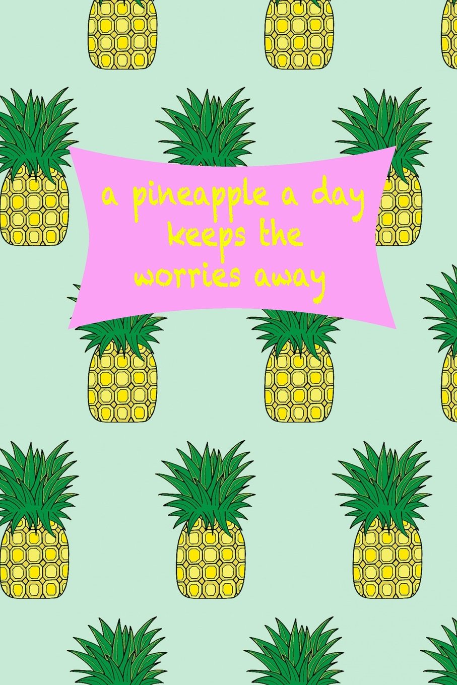 A Pineapple A Day Keeps The Worries Away: happy heart, 150 lined pages