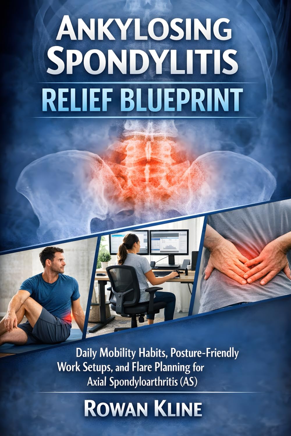 Ankylosing Spondylitis Relief Blueprint: Daily Mobility Habits, Posture-Friendly Work Setups, and Flare Planning for Axial Spondyloarthritis (AS)