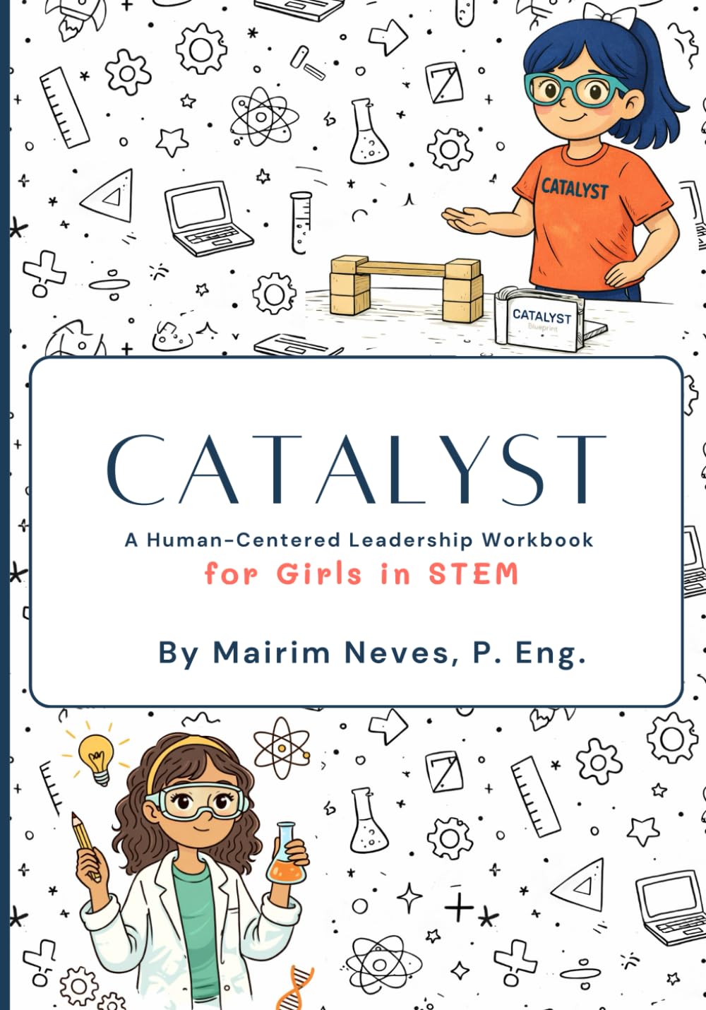 CATALYST: A Human-Centered Leadership Workbook for Girls in STEM (The Catalyst Blueprint)
