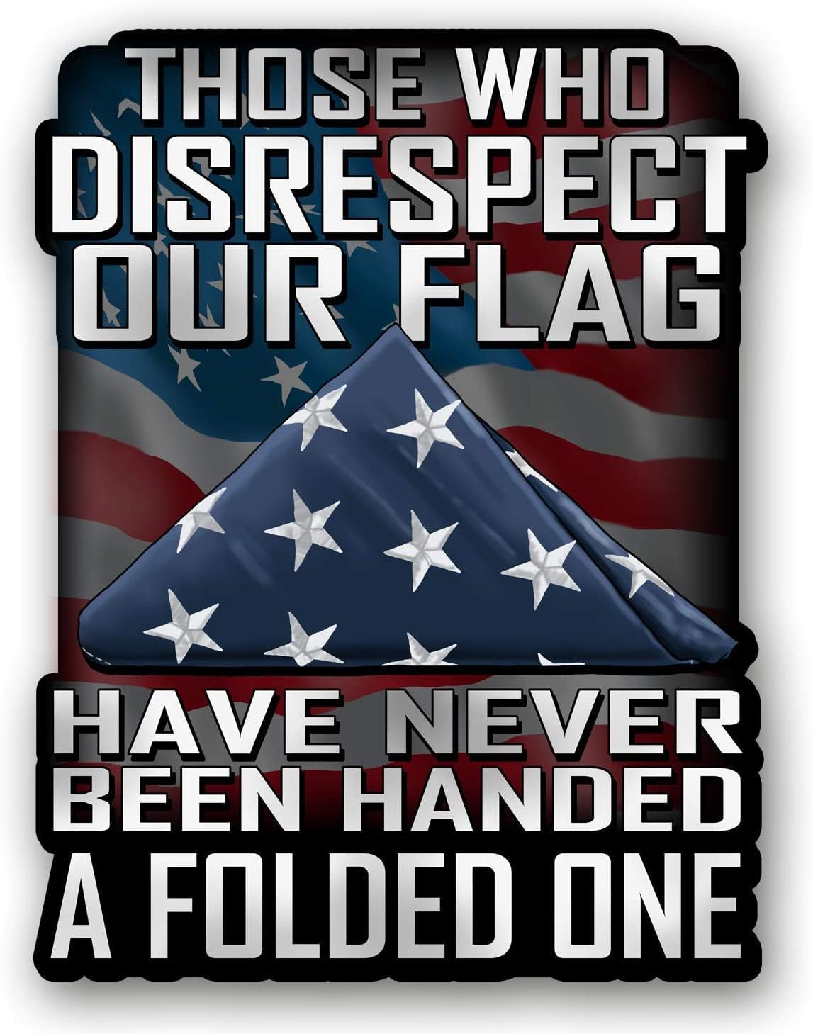 Those Who Disrespect Our Flag Have Never Been Handed A Folded One 7 inch Decal for Cars, Trucks, Motorcycles, Boats & Laptops - Support our Veterans (10-PACK)