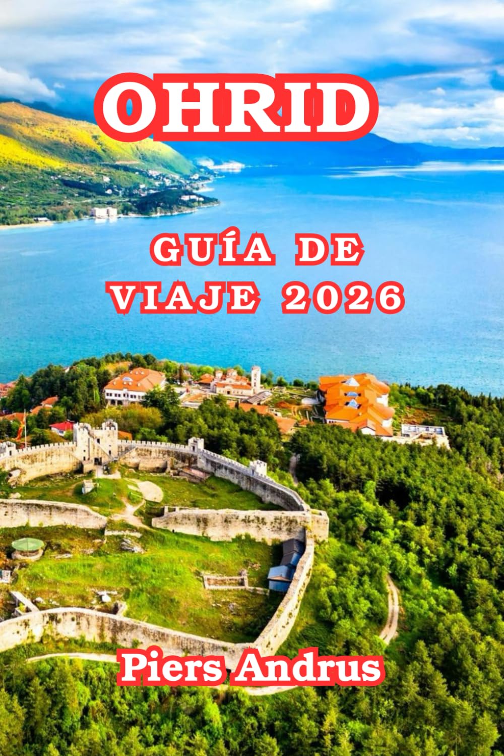 Ohrid Guía De Viaje 2026: La Guía del Visitante 2026 de Ohrid en Macedonia del Norte Principales atracciones, experiencias en lagos, gastronomía, ... viajeros primerizos a Macedonia del Norte nec
