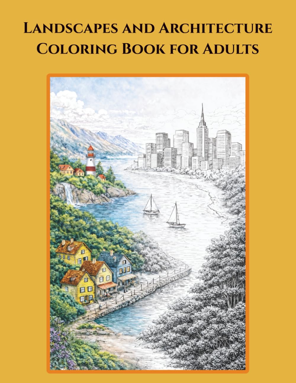 Landscapes and Architecture Coloring Book for Adults: Relaxing Scenic Views, Cities, Villages and Detailed Line Art for Stress Relief