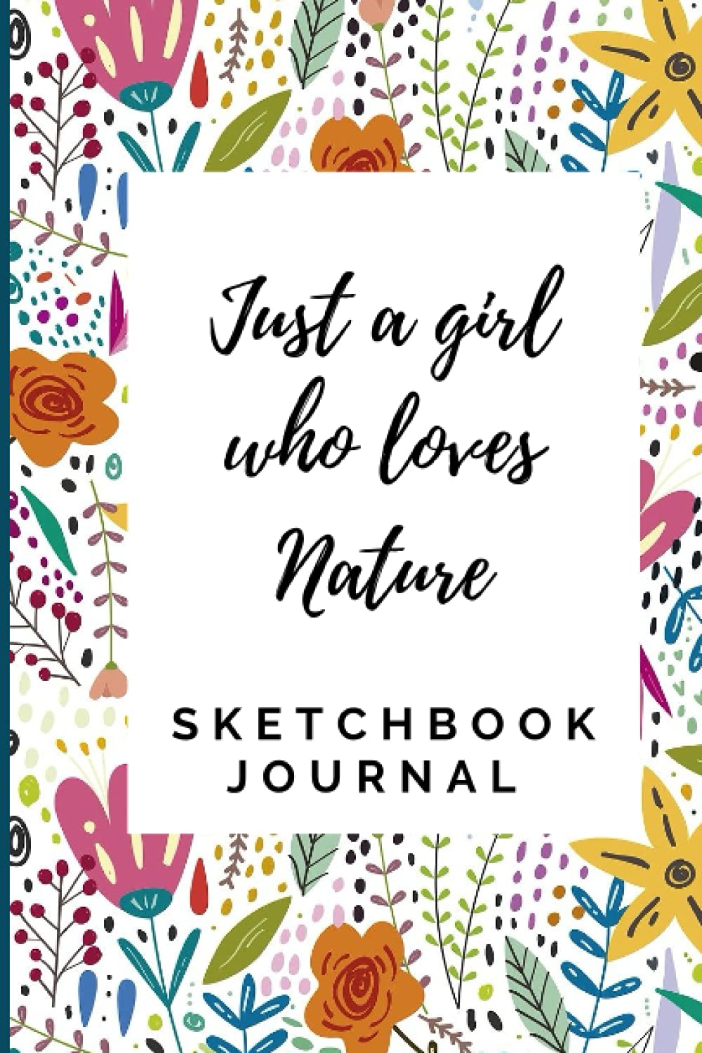 Just A Girl Who Loves Nature Sketchbook: 6x9 120 Blank Pages Nature Sketchbook Prayer Journal for Drawing Sketching and Notes | Nature Lover Gift Idea