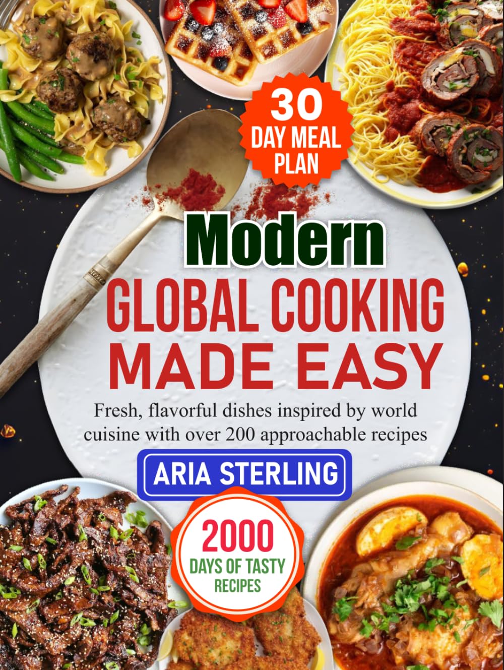 Modern Global Cooking Made Easy: Fresh, flavorful dishes inspired by world cuisine with over 200 approachable recipes