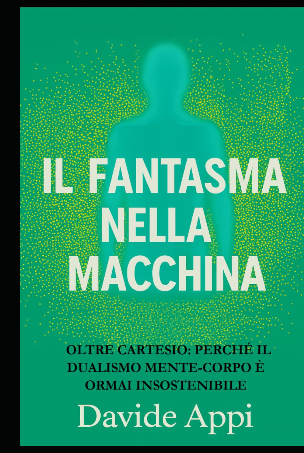 IL FANTASMA NELLA MACCHINA: Oltre Cartesio: perché il dualismo mente-corpo è ormai insostenibile