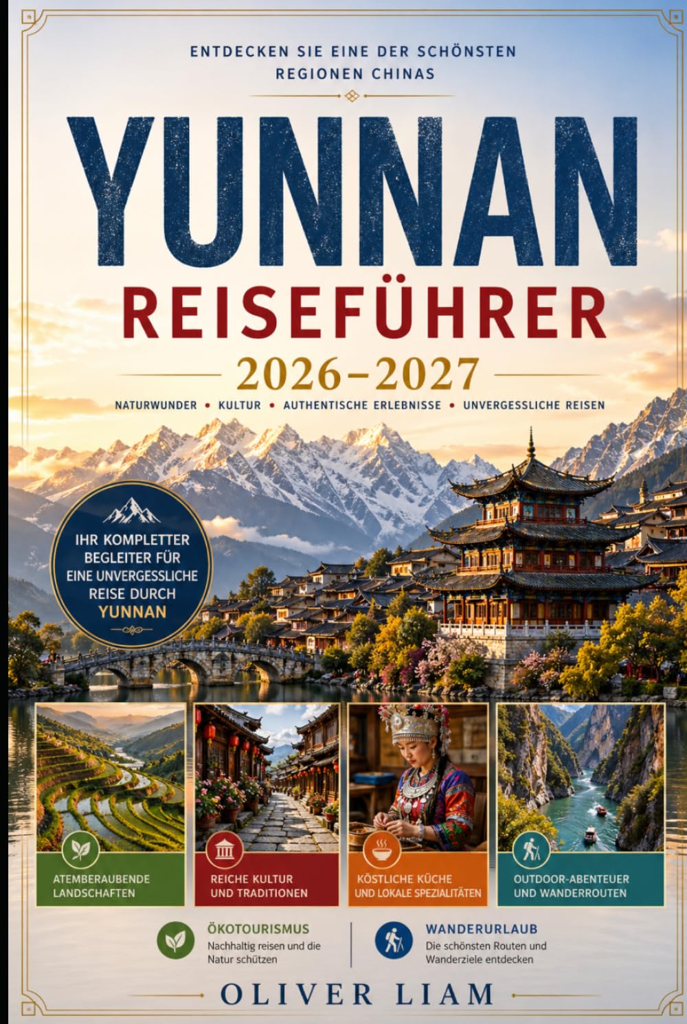 YUNNAN REISEFÜHRER 2026–2027: Entdecken Sie Kunming, Dali, Lijiang, Shangri-La, die Tiger-Springschlucht, die Yuanyang-Reisterrassen, Xishuangbanna ... mit praktischen Tipps für Erstreisen