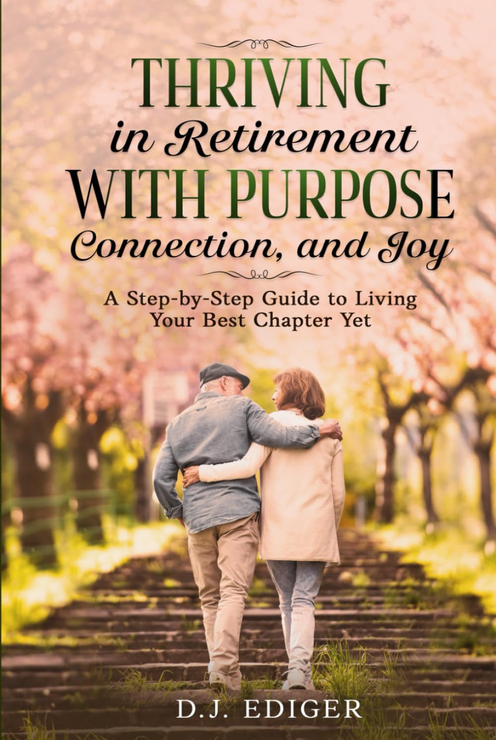Thriving in Retirement with Purpose, Connection, and Joy: A Step-by-Step Guide to Living Your Best Chapter Yet
