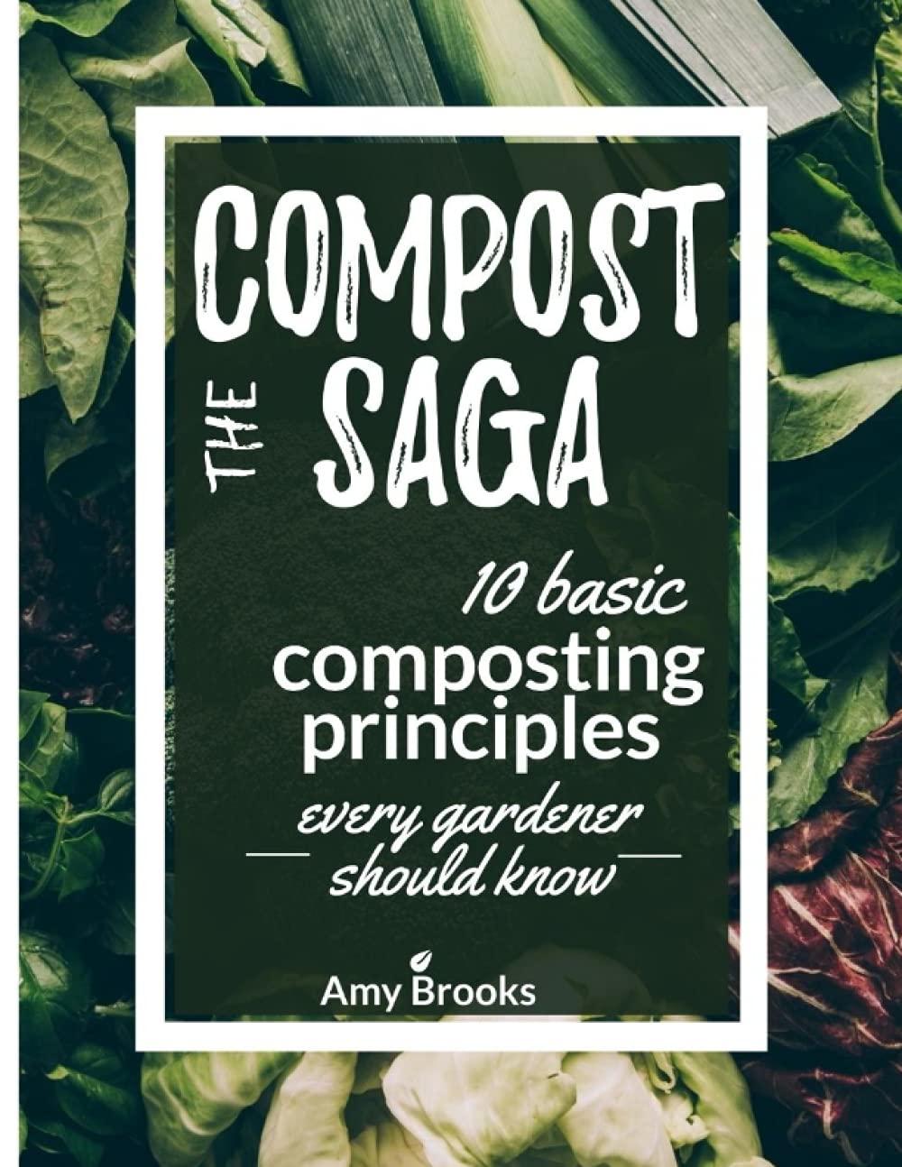 The Compost Saga: 10 Basic Composting Principles Every Gardener Should Know (No-Waste Guide) (Self-Sufficient Backyard Book 1)