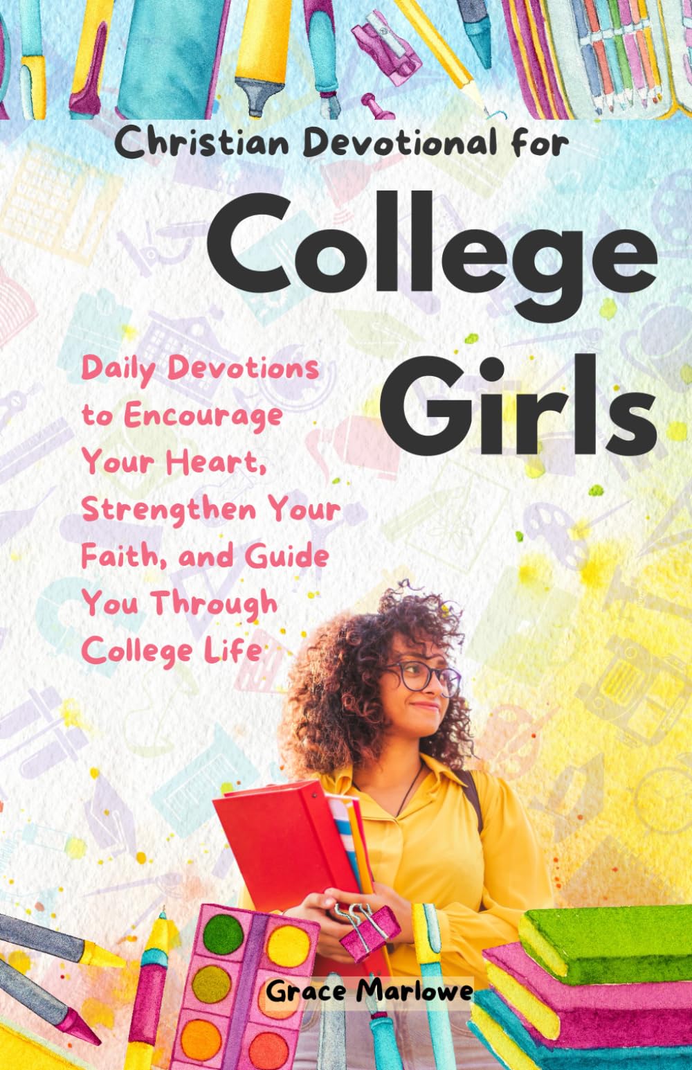 Christian Devotional for College Girls: Daily Devotions to Encourage Your Heart, Strengthen Your Faith, and Guide You Through College Life