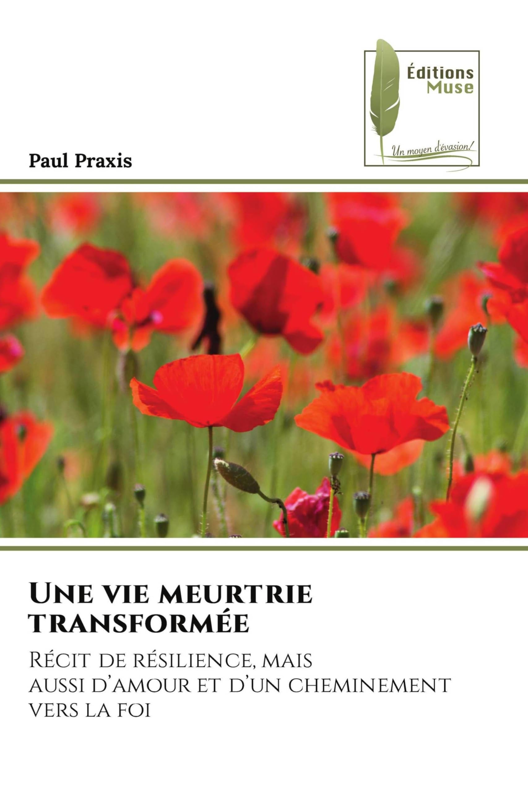 Une vie meurtrie transformée: Récit de résilience, mais aussi d’amour et d’un cheminement vers la foi