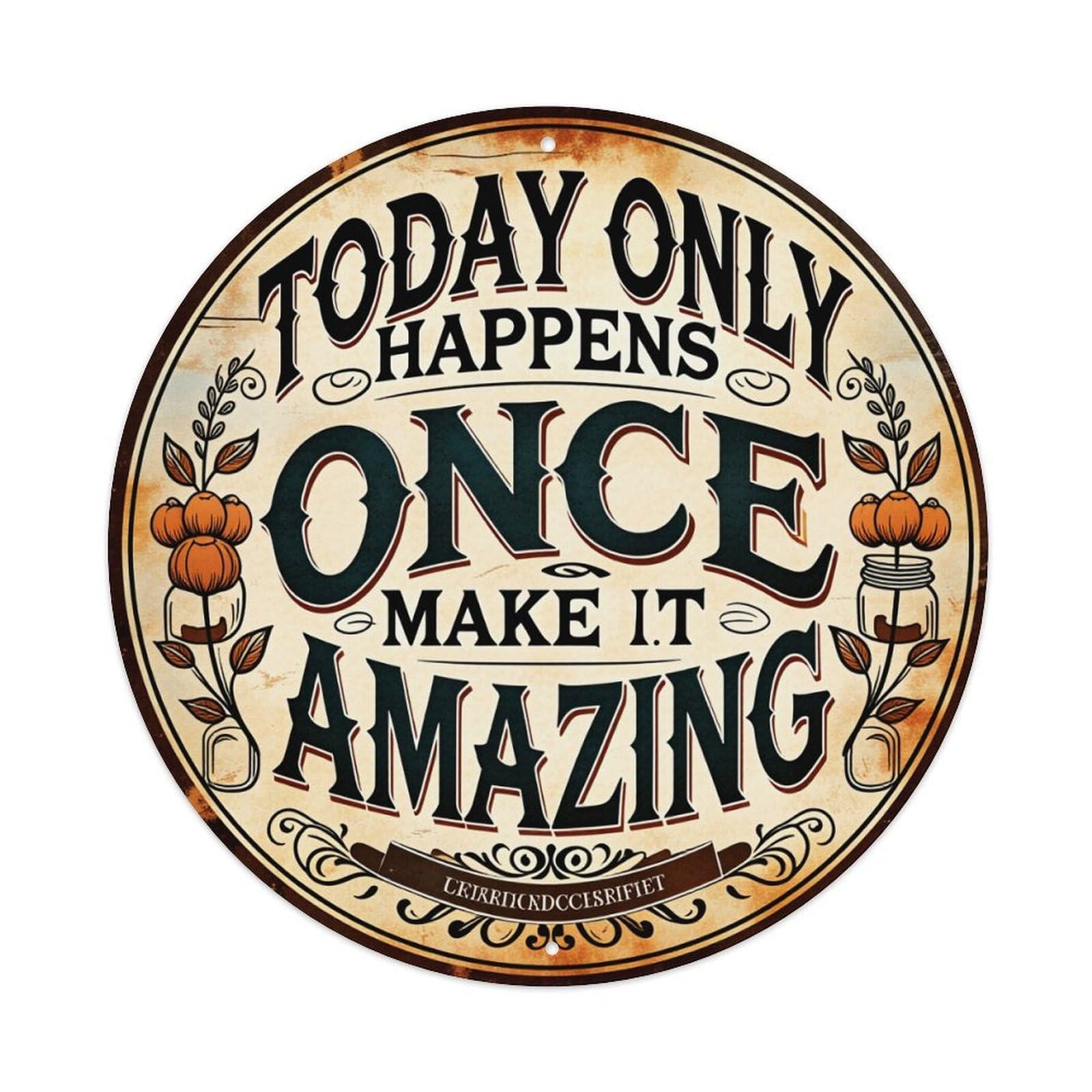 Today Only Happens Once Make It Amazing Round Tin Sign Retro Metal Sign for Cafe Bar Pub Home Game Room Gym Club Wall Decoration Vintage Metal Poster 8x8 Inch
