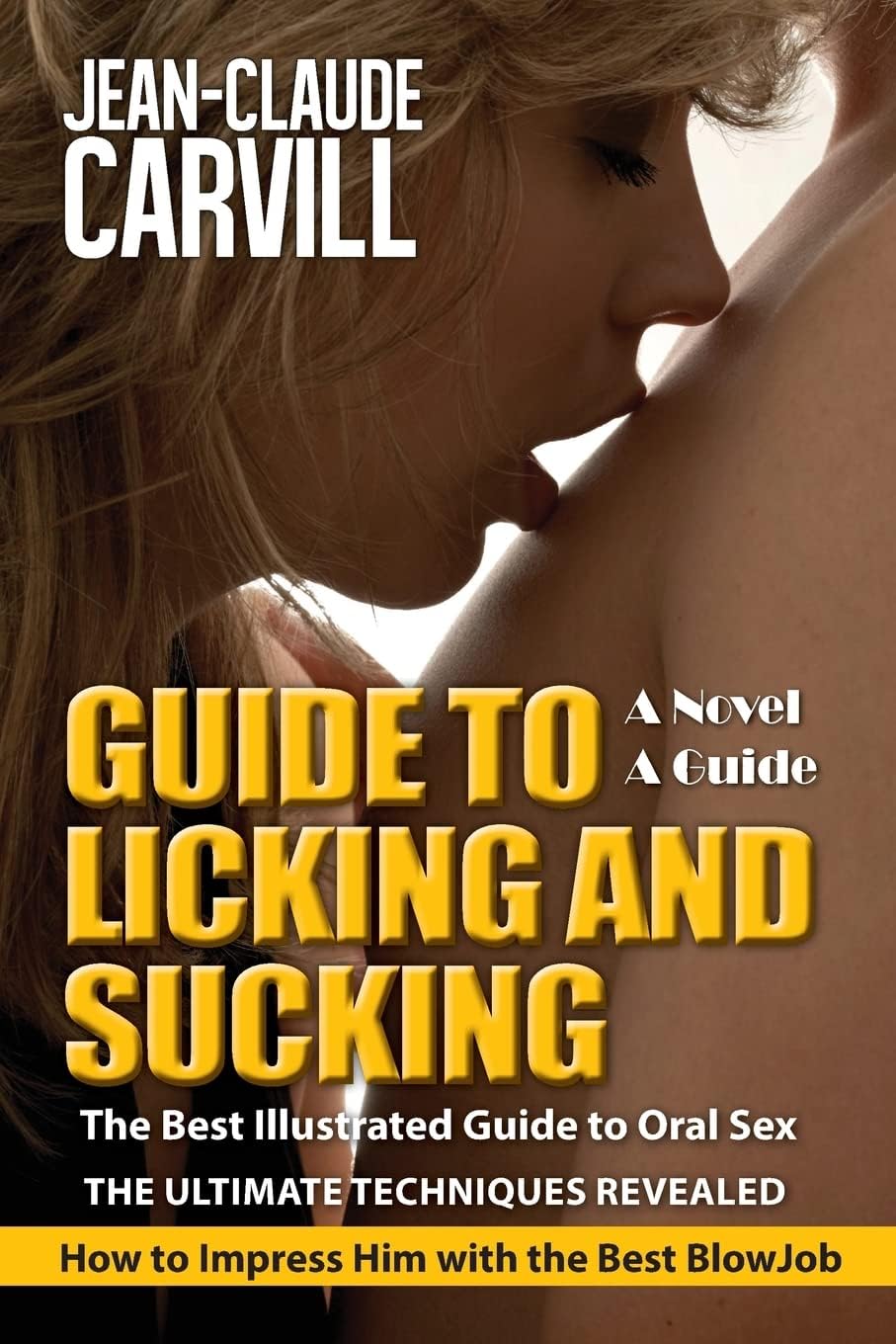 Guide to Licking and Sucking - How to Impress Him with the Best BlowJob - The Best Illustrated Guide to Oral Sex - The Ultimate Techniques Revealed: Author of Sex: Women First Paperback – Large Print, November 24, 2013