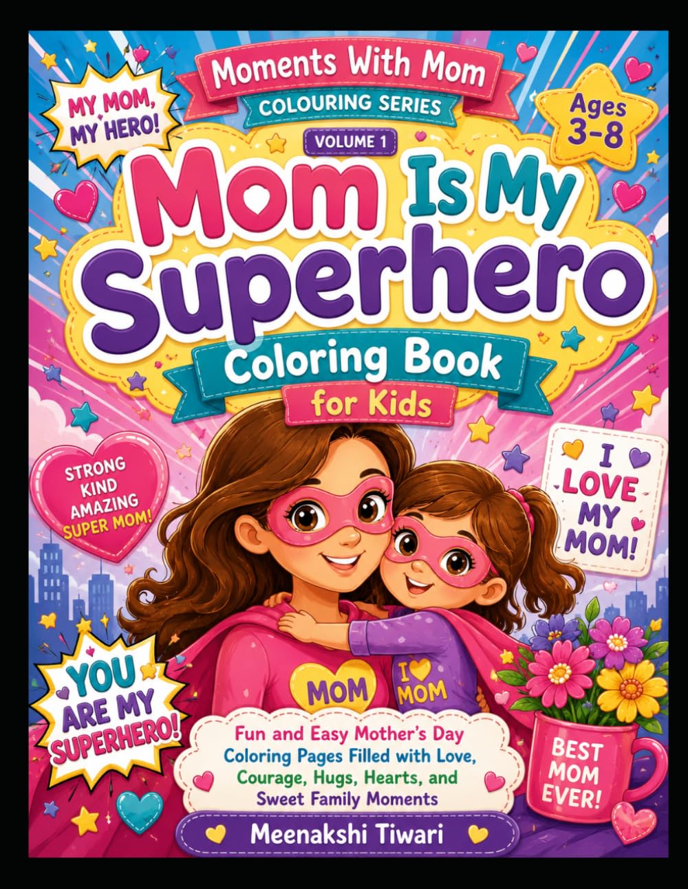 Mom Is My Superhero Coloring Book for Kids Ages 3–8: Fun and Easy Mother’s Day Coloring Pages Filled with Love, Courage, Hugs, Hearts, and Sweet Family Moments