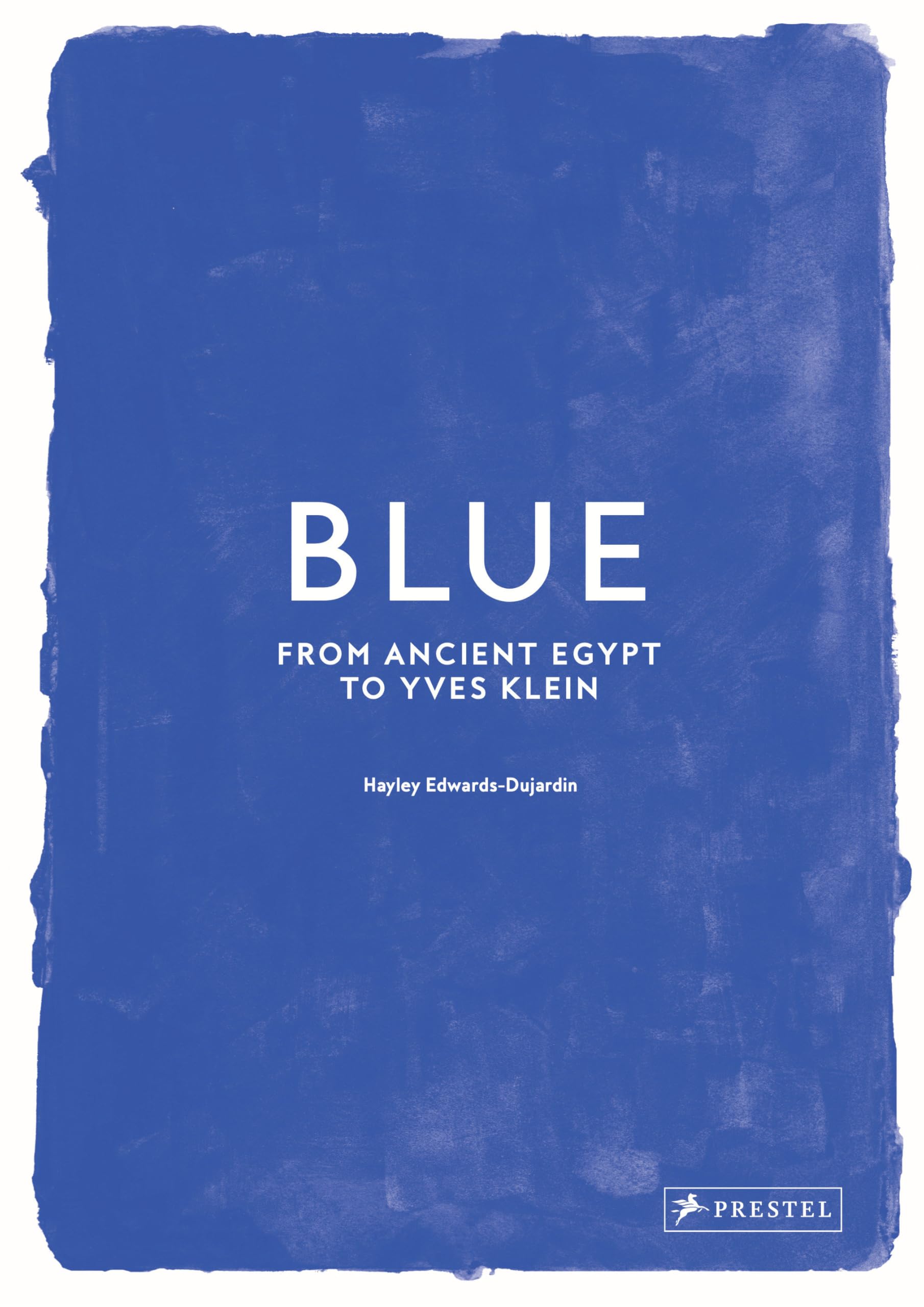 Blue From Ancient Egypt to Yves Klein by Harley Edwards-Dujardin (Hardback Book)