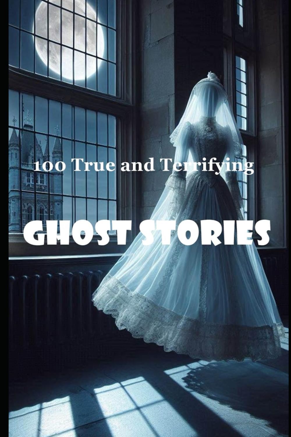 100 True and Terrifying Ghost Stories