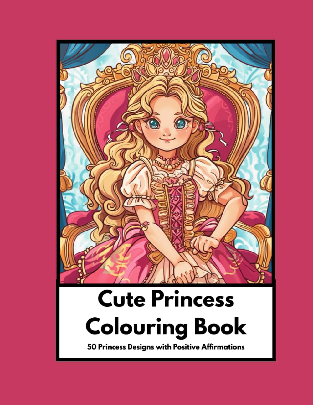 Cute Princess Colouring Book with Positive Affirmations: 50 Princess Designs with 50 Positive Affirmations