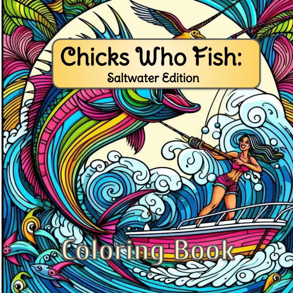 Chicks Who Fish: Saltwater Edition: A Relaxing Adult Coloring Book for Women Who Love Saltwater Fishing, Ocean Life, and Coastal Adventures (Chicks Who Fish Coloring Book Series)