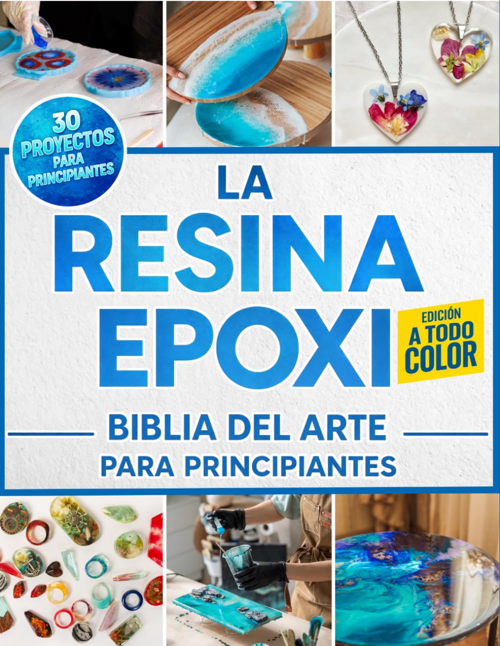La Resina Epoxi Biblia Del Arte Para Principiantes: La Guía Ilustrada Completa con Instrucciones Paso a Paso para Crear Joyería, Mesas, Posavasos y ... 30 Proyectos Fáciles para Principiantes