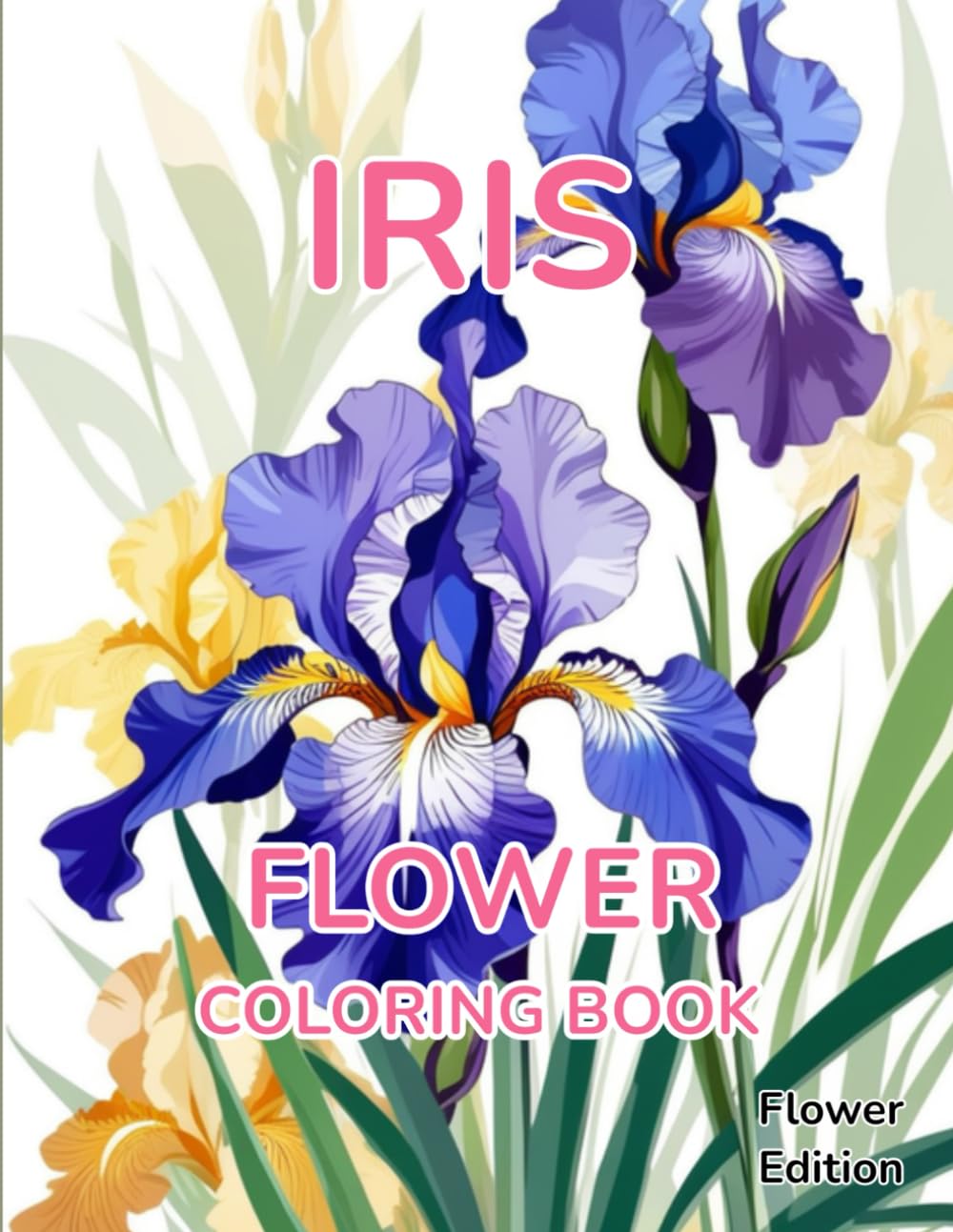 Flower Coloring Book Iris: Flower Edition With 50 Pages of Unique Iris