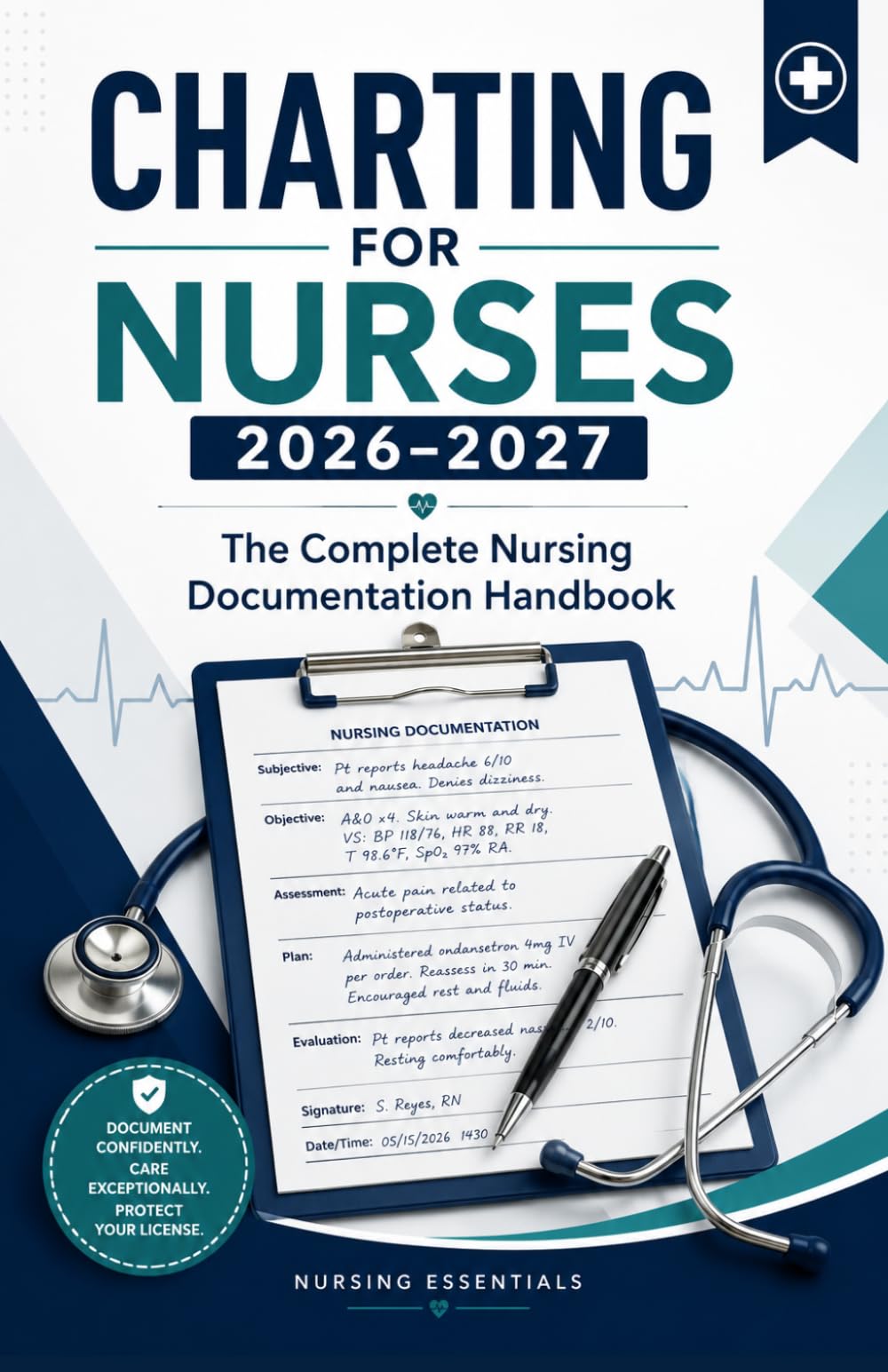 Charting for Nurses 2026–2027: The Complete Nursing Documentation Handbook with Templates, Narrative Notes, SOAP, DAR & PIE Formats, EHR Documentation and Legal Charting Strategies