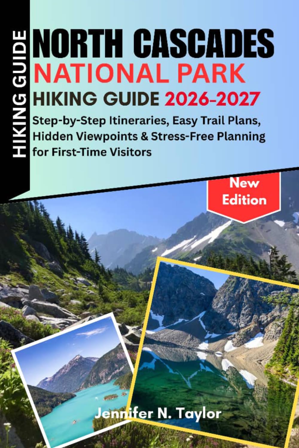 North Cascades National Park Hiking Guide 2026-2027: Step-by-Step Itineraries, Easy Trail Plans, Hidden Viewpoints & Stress-Free Planning for First-Time Visitors
