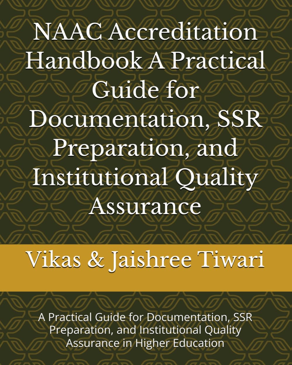 NAAC Accreditation Handbook A Practical Guide for Documentation, SSR Preparation, and Institutional Quality Assurance: A Practical Guide for ... Quality Assurance in Higher Education