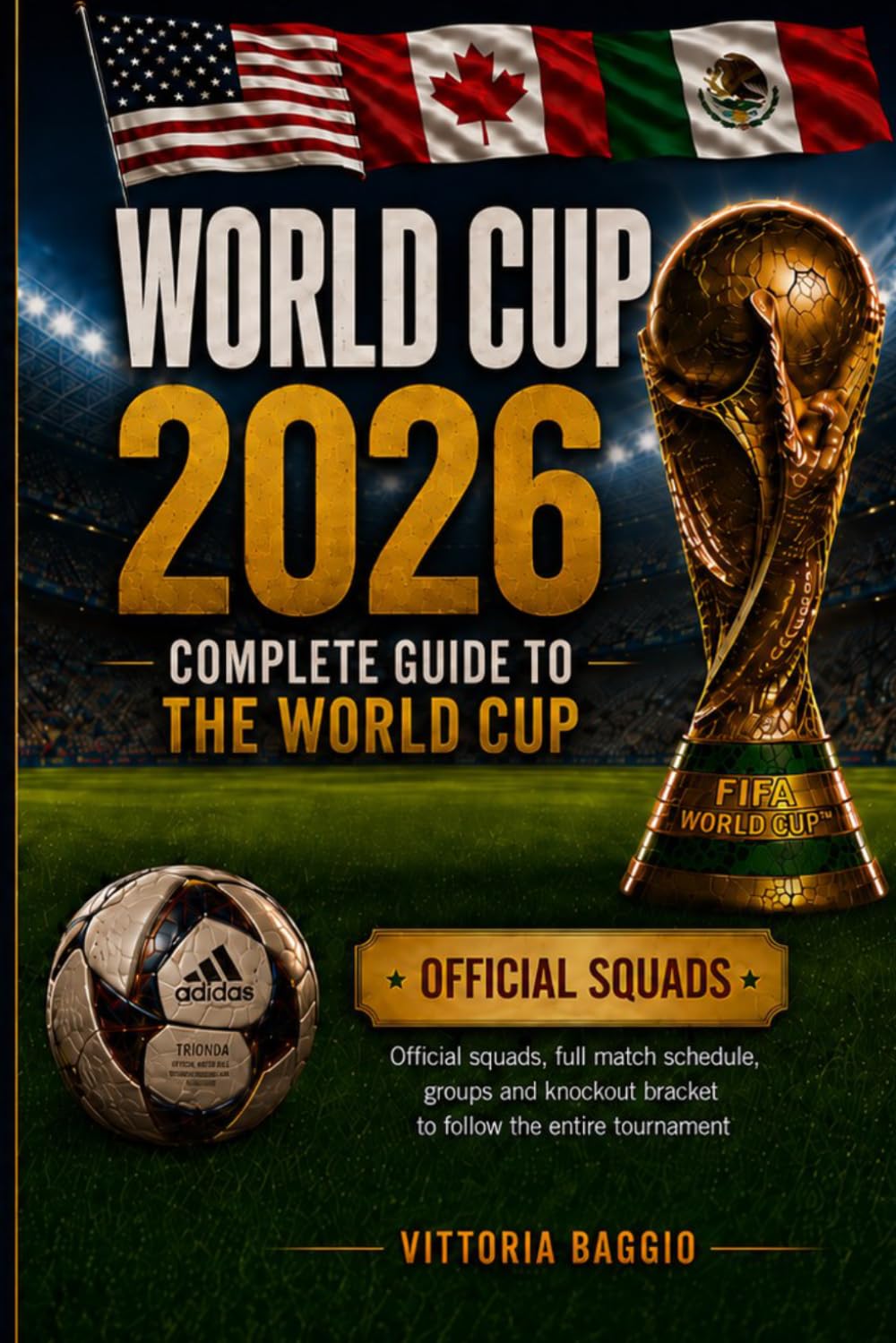 World Cup 2026: The Complete Guide to the FIFA World Cup: Official squads, full match schedule, groups, and knockout-stage bracket to follow every moment of the tournament.