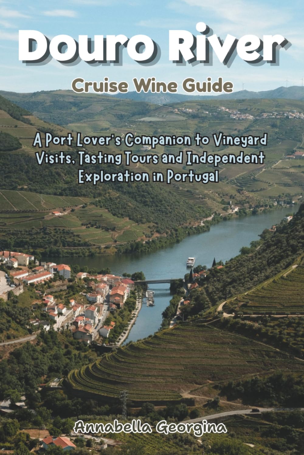Douro River Cruise Wine Guide: A Port Lover’s Companion to Vineyard Visits, Tasting Tours and Independent Exploration in Portugal (The Insider's Short Cruise Guides)