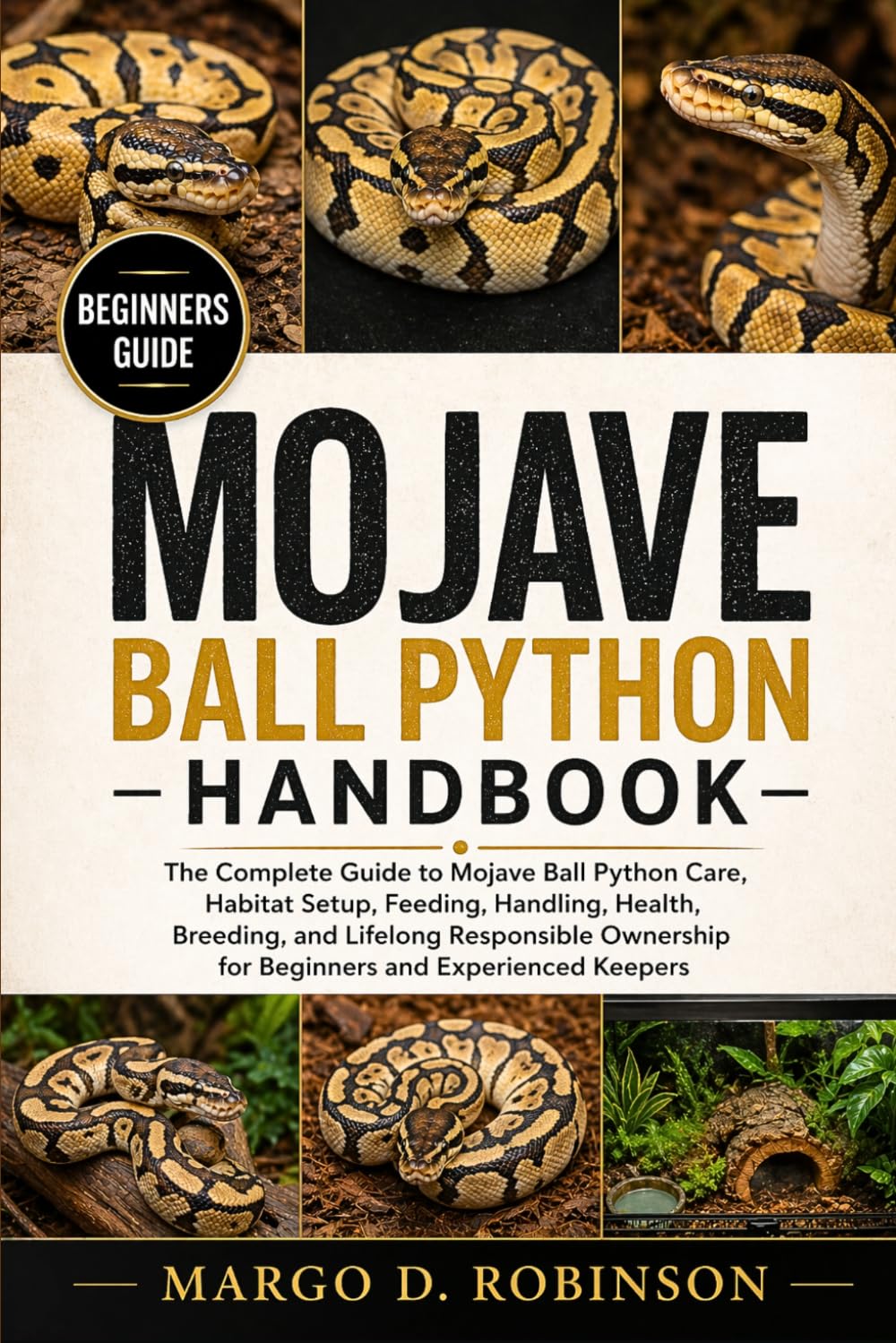 MOJAVE BALL PYTHON HANDBOOK: The Complete Guide to Mojave Ball Python Care, Habitat Setup, Feeding, Handling, Health, Breeding, and Lifelong Responsible Ownership for Beginners and Experienced Keepers