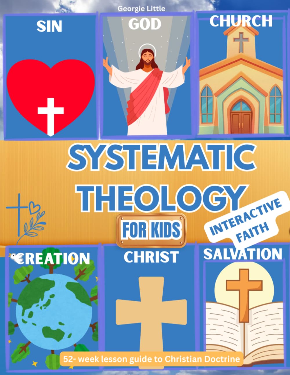 Systematic theology for kids: interactive faith: The 52-week workbook explains the great truths of faith with simple lessons, fun activities, and questions that children can actually answer
