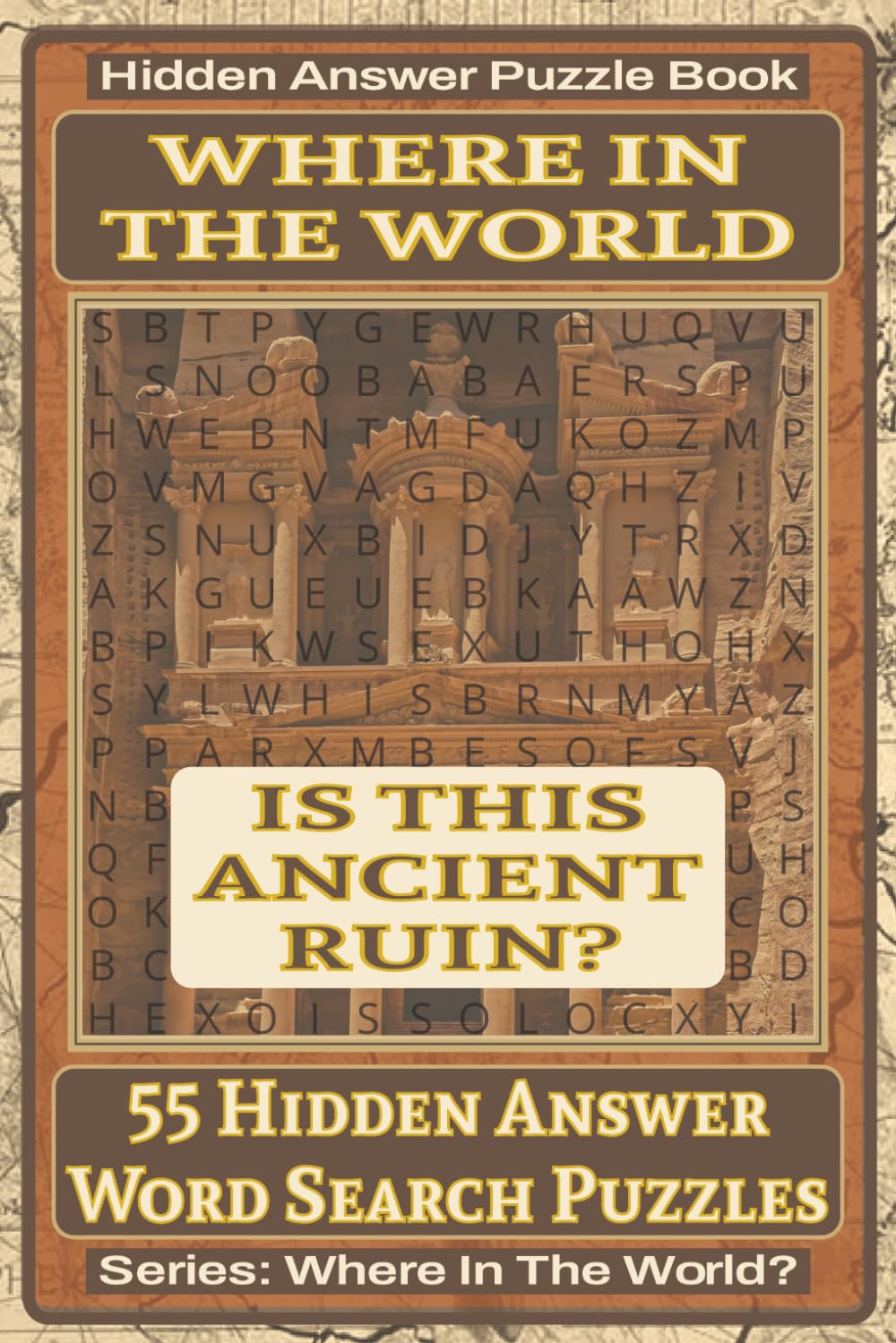 Where In The World Is This Ancient Ruin? Hidden Answer Word Search Puzzle Book: 55 Hidden Answer Word Search Puzzles Featuring Famous Ancient Ruins ... Puzzle Book Series: Where In The World?)