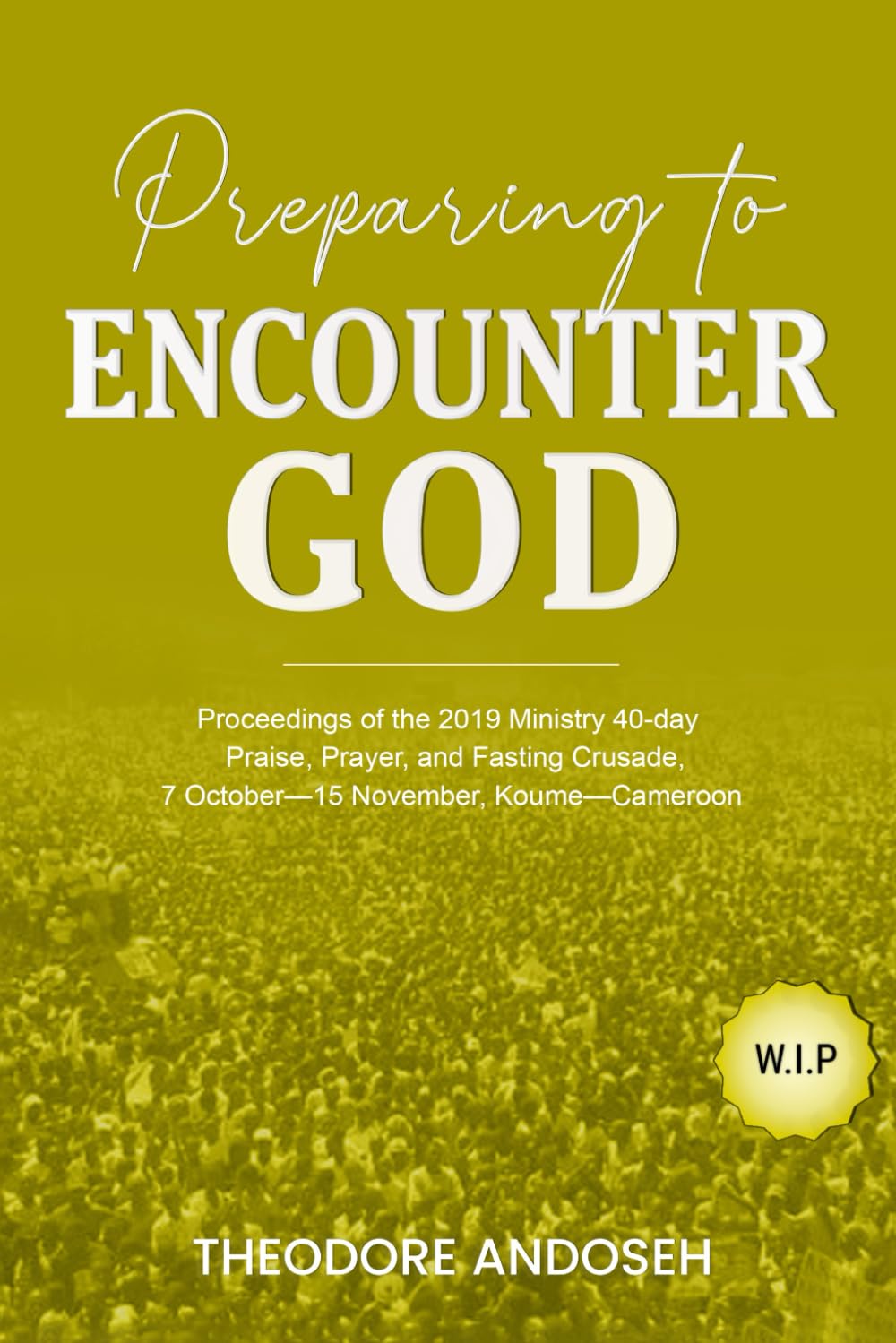 Preparing to Encounter God (Praise, prayer, and Fasting Crusades)