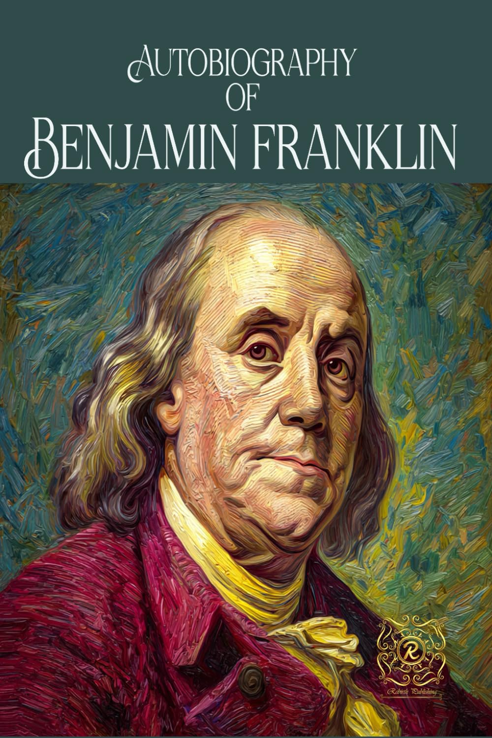 Autobiography of Benjamin Franklin: Rebirth Special Edition | Annotated