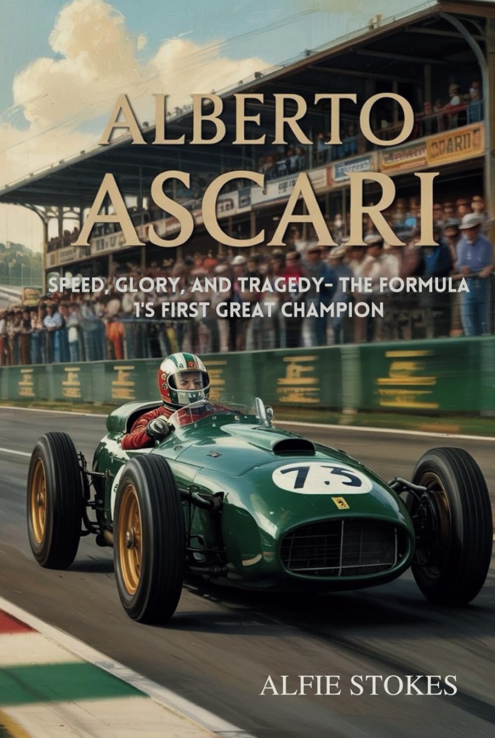 ALBERTO ASCARI: Speed, Glory, and Tragedy- The Formula 1's First Great Champion
