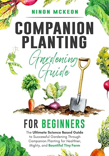 Companion Planting Gardening Guide for Beginners The Ultimate Science-Based Guide to Successful Gardening Through Companion Planting for Healthier,