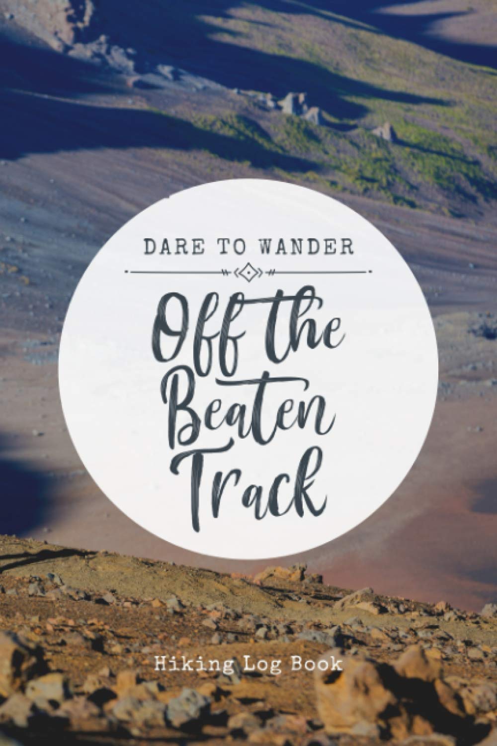 Hiking Log book: Dare to Wander Off the Beaten Track | A Hiking Journal to Keep Track of Your Hikes in the Great Outdoors | Trail Passport Notebook to Record Adventure Details & Experience