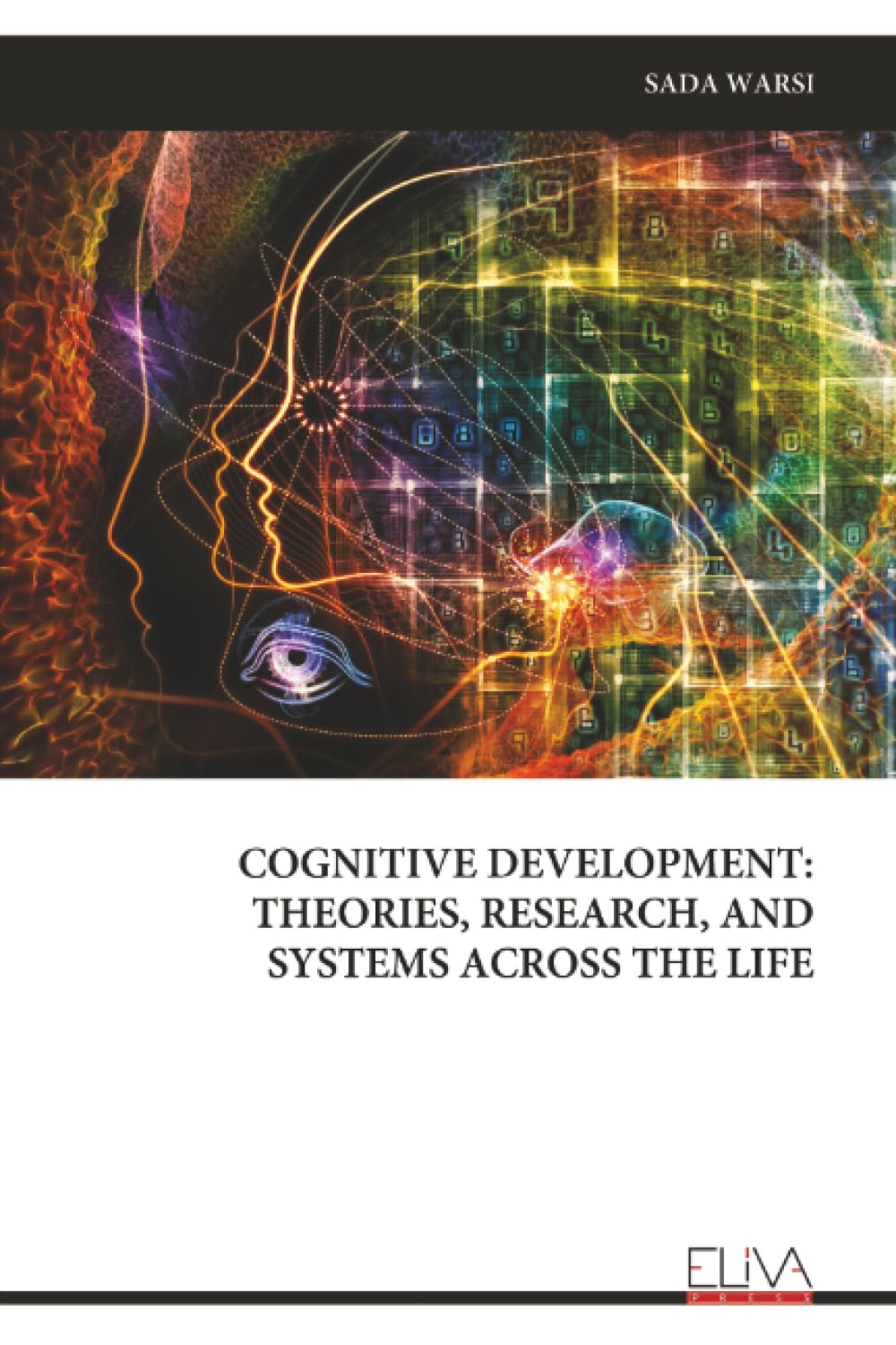 COGNITIVE DEVELOPMENT: THEORIES, RESEARCH, AND SYSTEMS ACROSS THE LIFE