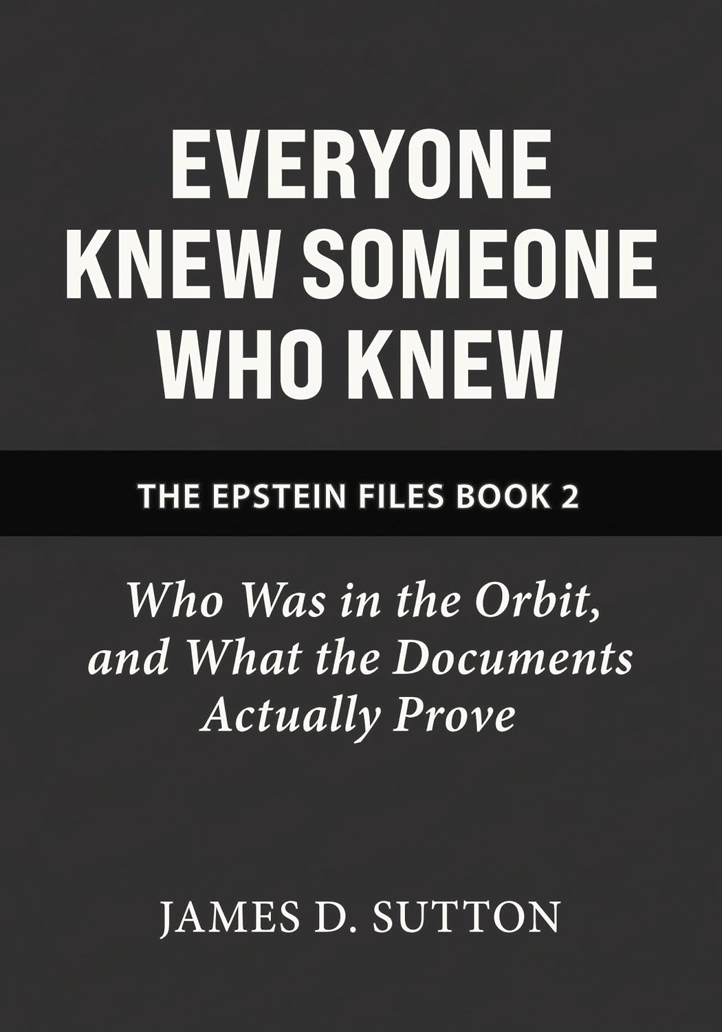 Everyone Knew Someone Who Knew: Who Was in the Orbit, and What the Documents Actually Prove (The Epstein Files Book 2)      Kindle Edition