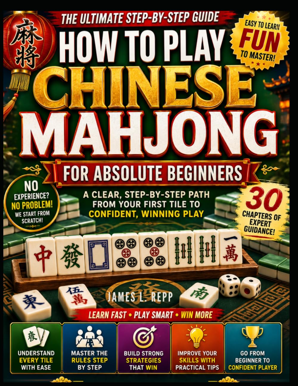 HOW TO PLAY CHINESE MAHJONG FOR ABSOLUTE BEGINNERS: A Clear, Step-by-Step Path From Your First Tile to Confident, Winning Play