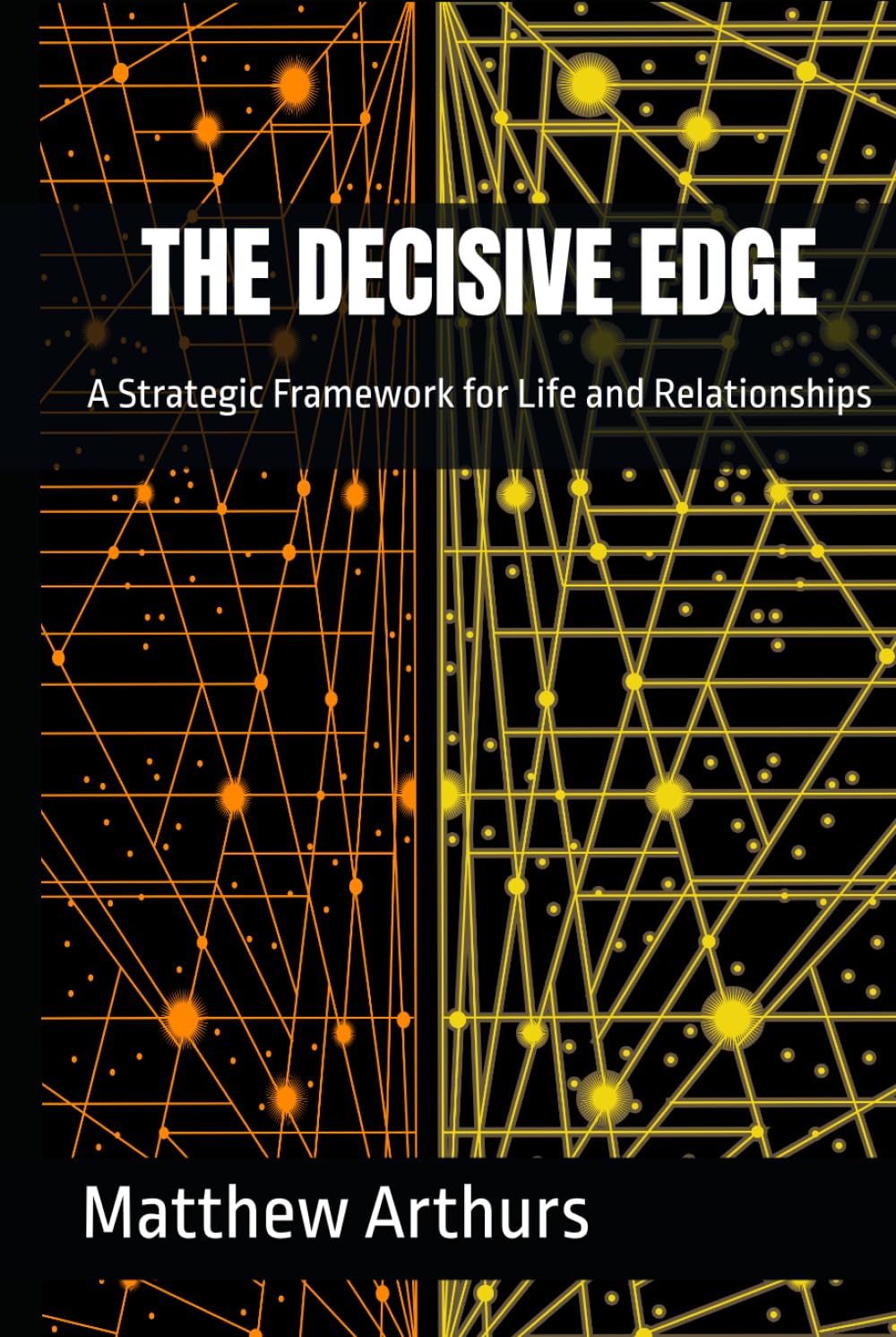 THE DECISIVE EDGE: A Strategic Framework for Life and Relationships (The Decisive Edge Series)