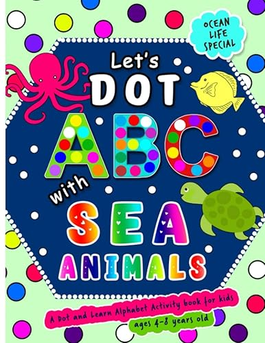 Let's Dot the ABCs with Sea Animals - A Dot and Learn Alphabet Activity book for kids Ages 4-8 years old ( Ocean Life ): Do a dot page a day using Dot ... a Wonderful Gift. (Dot Markers Activity Book)